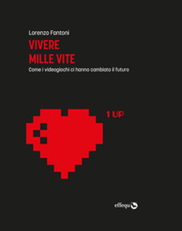 Vivere mille vite. Come i videogiochi ci hanno cambiato il futuro - Librerie.coop Vivere mille vite. Come i videogiochi ci hanno cambiato il futuro - Librerie.coop