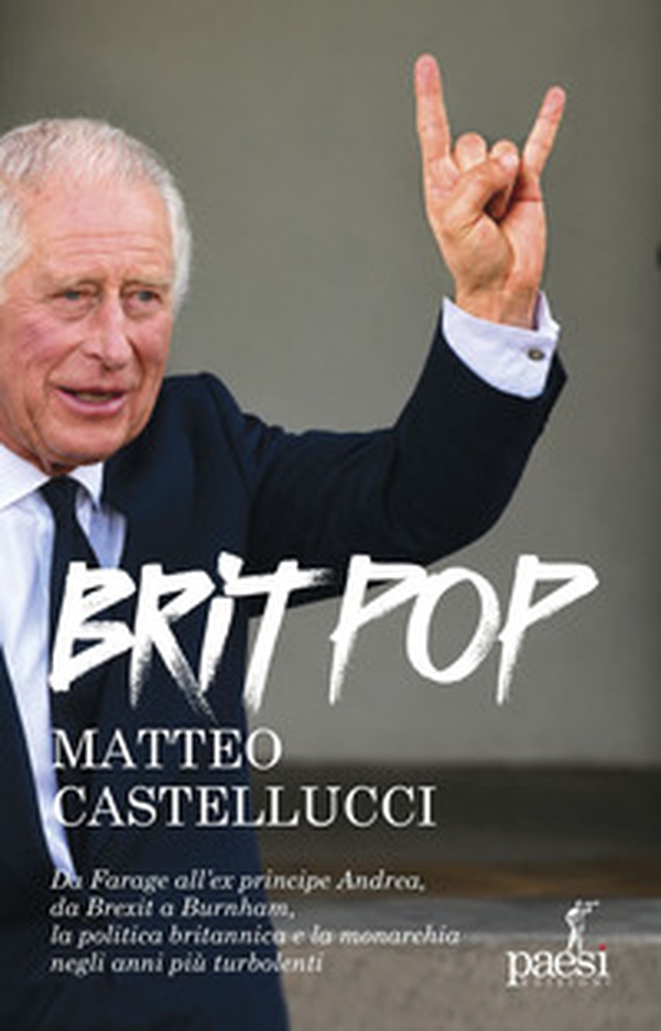 Britpop. Da Farage all'ex principe Andrea, da Brexit a Burnham, la politica e la monarchia negli anni più turbolenti - Librerie.coop