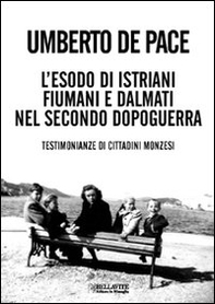 L'esodo di istriani fiumani e dalmati nel secondo dopoguerra. Testimonianze di cittadini monzesi - Librerie.coop