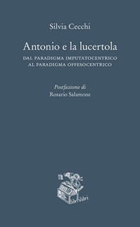 Antonio e la lucertola. Dal paradigma imputatocentrico al paradigma offesocentrico - Librerie.coop