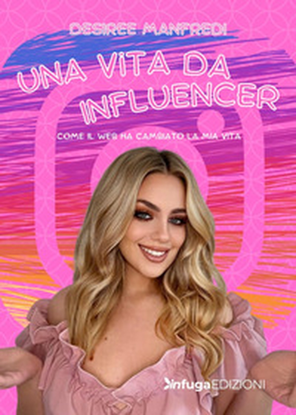 Una vita da influencer. Come il web ha cambiato la mia vita - Librerie.coop Una vita da influencer. Come il web ha cambiato la mia vita - Librerie.coop