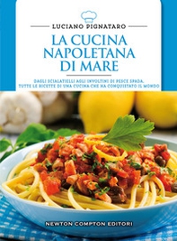 La cucina napoletana di mare. Dagli scialatielli agli involtini di pesce spada, tutte le migliori ricette di una cucina che ha conquistato il mondo - Librerie.coop La cucina napoletana di mare. Dagli scialatielli agli involtini di pesce spada, tutte le migliori ricette di una cucina che ha conquistato il mondo - Librerie.coop