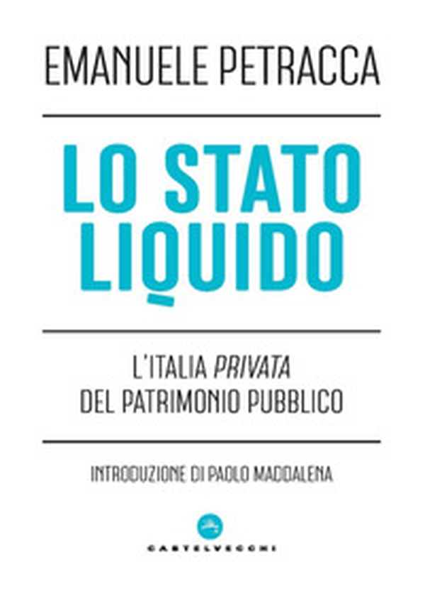 Lo stato liquido. L'Italia privata del patrimonio pubblico - Librerie.coop Lo stato liquido. L'Italia privata del patrimonio pubblico - Librerie.coop