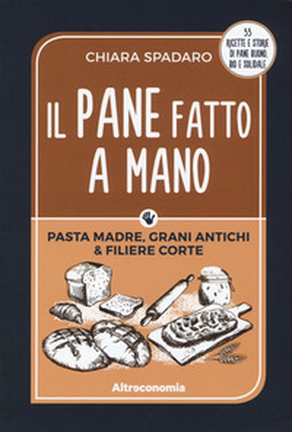 Il pane fatto a mano. Pasta madre, grani antichi & filiere corte - Librerie.coop Il pane fatto a mano. Pasta madre, grani antichi & filiere corte - Librerie.coop