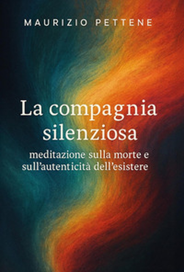 La compagnia silenziosa. Meditazione sulla morte e sull'autenticità dell'esistere - Librerie.coop