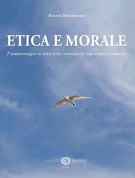 Etica e morale. Fantasmagorie oniriche semiserie tra sogno e realtà - Librerie.coop