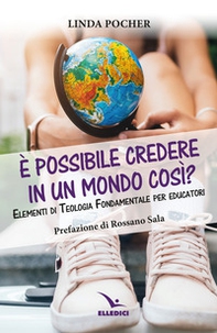 È possibile credere in un mondo così? Elementi di teologia fondamentale per educatori - Librerie.coop