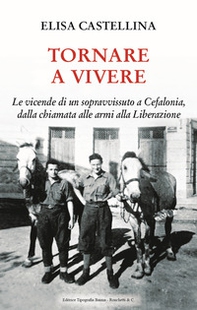 Tornare a vivere. Le vicende di un sopravvissuto a Cefalonia, dalla chiamata alle armi alla Liberazione - Librerie.coop