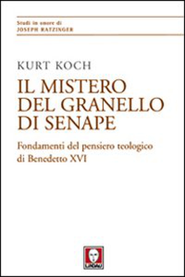 Il mistero del granello di senape. Fondamenti del pensiero teologico di Benedetto XVI - Librerie.coop Il mistero del granello di senape. Fondamenti del pensiero teologico di Benedetto XVI - Librerie.coop