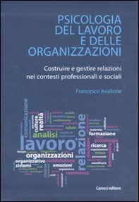 Psicologia del lavoro e delle organizzazioni. Costruire e gestire relazioni nei contesti professionali e sociali - Librerie.coop
