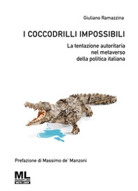 I coccodrilli impossibili. La tentazione autoritaria nel metaverso della politica italiana - Librerie.coop