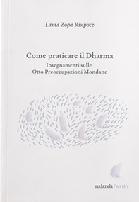 Come praticare il dharma. Insegnamenti sulle Otto Preoccupazioni Mondane - Librerie.coop