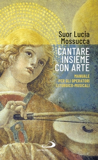 Cantare insieme con arte. Manuale per gli operatori liturgico-musicali - Librerie.coop