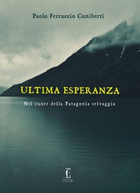 Ultima esperanza. Nel cuore della Patagonia selvaggia - Librerie.coop