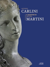 Antonio Carlini. Il maestro di Arturo Martini - Librerie.coop