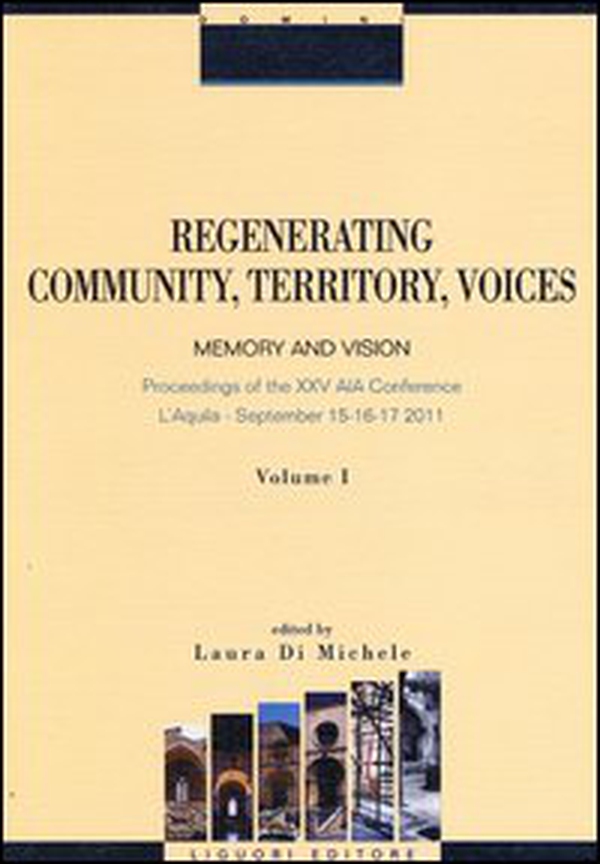Regenerating community, territory, voices. Memory and vision. Proceeding of the XXV AIA Conference (L'Aquila, 15-17 september 2011) - Librerie.coop Regenerating community, territory, voices. Memory and vision. Proceeding of the XXV AIA Conference (L'Aquila, 15-17 september 2011) - Librerie.coop
