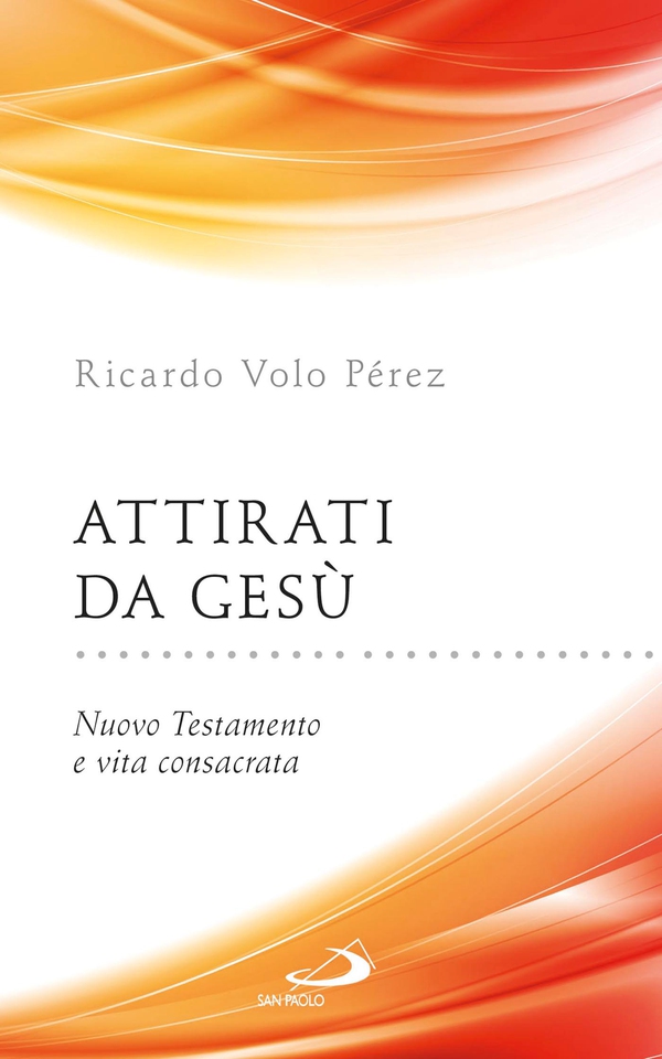 Attirati da Gesù. Nuovo Testamento e vita consacrata - Librerie.coop