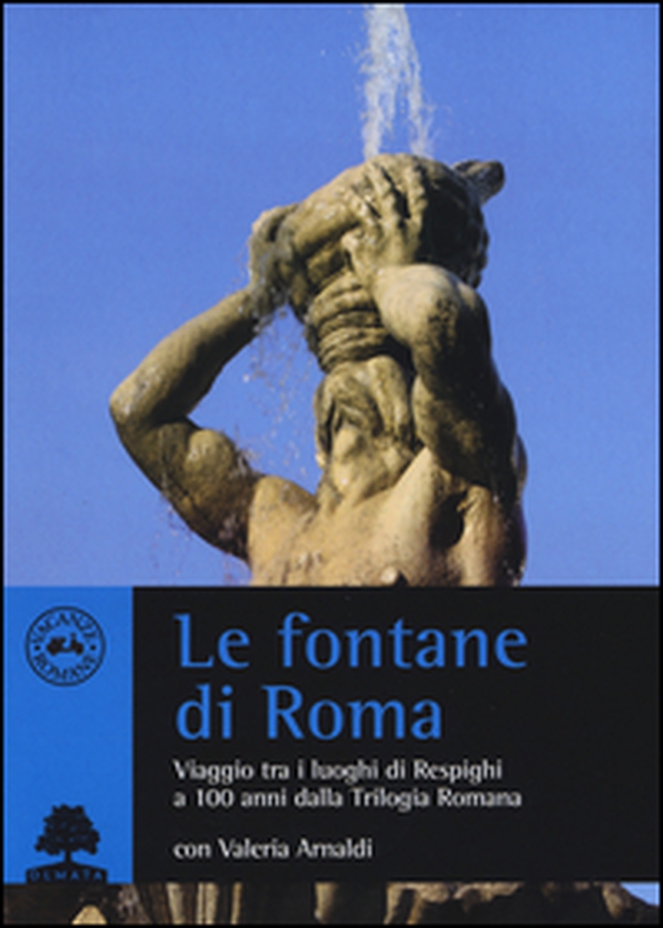 Le fontane di Roma. Viaggio tra i luoghi di Respighi a 100 anni dalla Trilogia romana - Librerie.coop Le fontane di Roma. Viaggio tra i luoghi di Respighi a 100 anni dalla Trilogia romana - Librerie.coop
