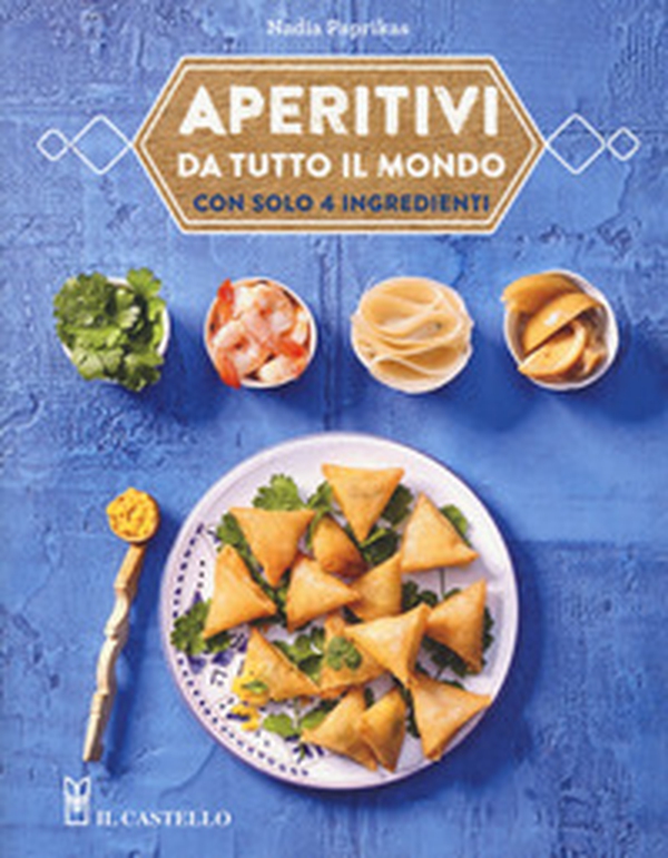 Aperitivi da tutto il mondo con solo 4 ingredienti - Librerie.coop Aperitivi da tutto il mondo con solo 4 ingredienti - Librerie.coop