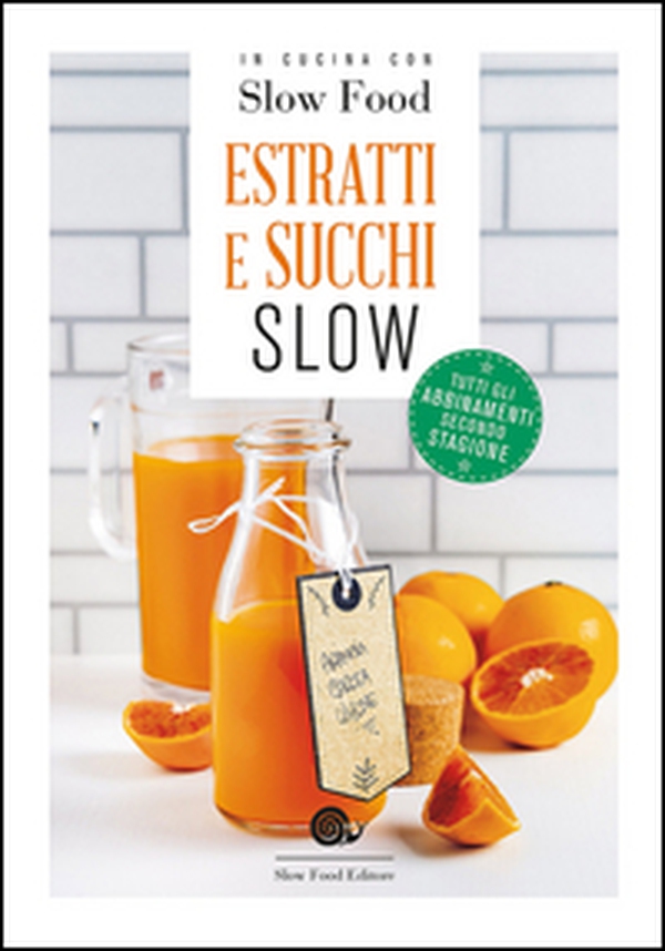 Estratti e succhi slow. Tutti gli abbinamenti secondo stagione - Librerie.coop Estratti e succhi slow. Tutti gli abbinamenti secondo stagione - Librerie.coop