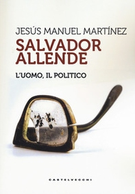 Salvador Allende. L'uomo. Il politico - Librerie.coop