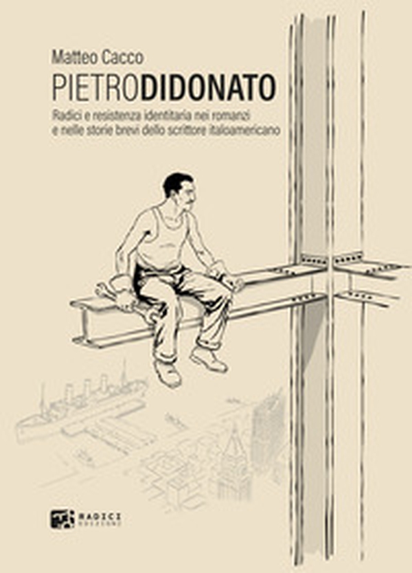 Pietro Di Donato. Radici e resistenza identitaria nei romanzi e nelle storie brevi dello scrittore italoamericano - Librerie.coop
