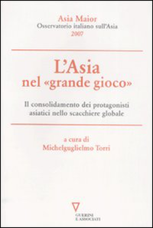 L'Asia nel «grande gioco». Il consolidamento dei protagonisti asiatici nello scacchiere globale. Asia Maior 2007 - Librerie.coop L'Asia nel «grande gioco». Il consolidamento dei protagonisti asiatici nello scacchiere globale. Asia Maior 2007 - Librerie.coop