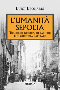 L'umiltà sepolta. Tracce di guerra, di fatiche e di giustizia capitale - Librerie.coop