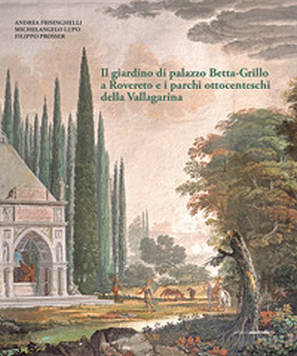Il giardino di Palazzo Betta-Grillo a Rovereto e i parchi ottocenteschi della Vallagarina - Librerie.coop Il giardino di Palazzo Betta-Grillo a Rovereto e i parchi ottocenteschi della Vallagarina - Librerie.coop
