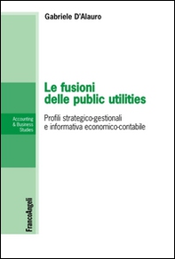 Le fusioni delle public utilities. Profili strategico-gestionali e informativa economico-contabile - Librerie.coop