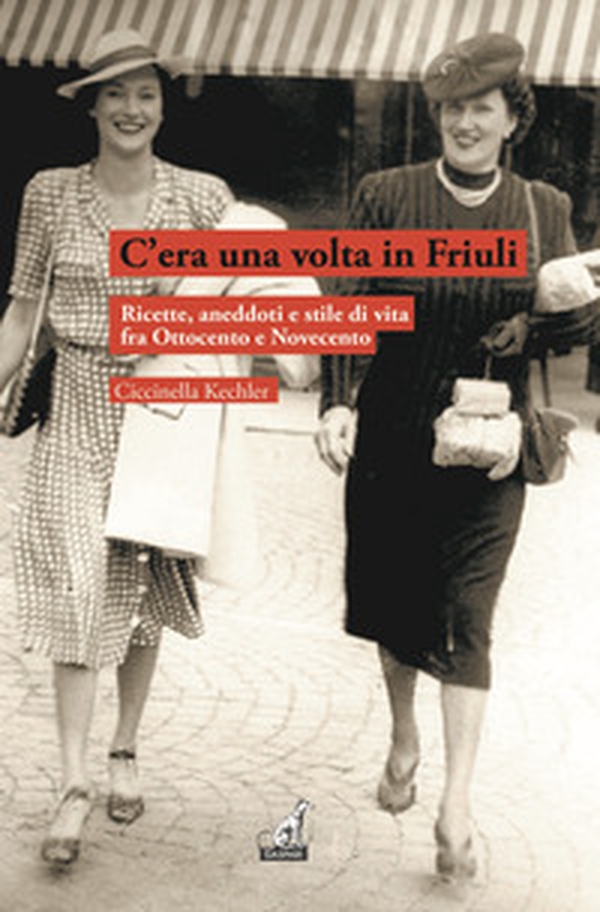 C'era una volta in Friuli. Ricette, aneddoti e stile di vita fra Ottocento e Novecento - Librerie.coop C'era una volta in Friuli. Ricette, aneddoti e stile di vita fra Ottocento e Novecento - Librerie.coop