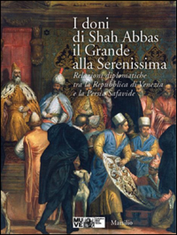 I doni di Shah Abbas il Grande alla Serenissima. Relazioni diplomatiche tra la Repubblica di Venezia e la Persia Safavide. Catalogo della mostra - Librerie.coop I doni di Shah Abbas il Grande alla Serenissima. Relazioni diplomatiche tra la Repubblica di Venezia e la Persia Safavide. Catalogo della mostra - Librerie.coop