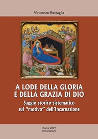 A lode della gloria e della grazia di Dio. Saggio storico-sistematico sul «motivo» dell'Incarnazione - Librerie.coop