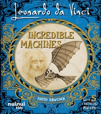 Leonardo Da Vinci. Incredible machines - Librerie.coop