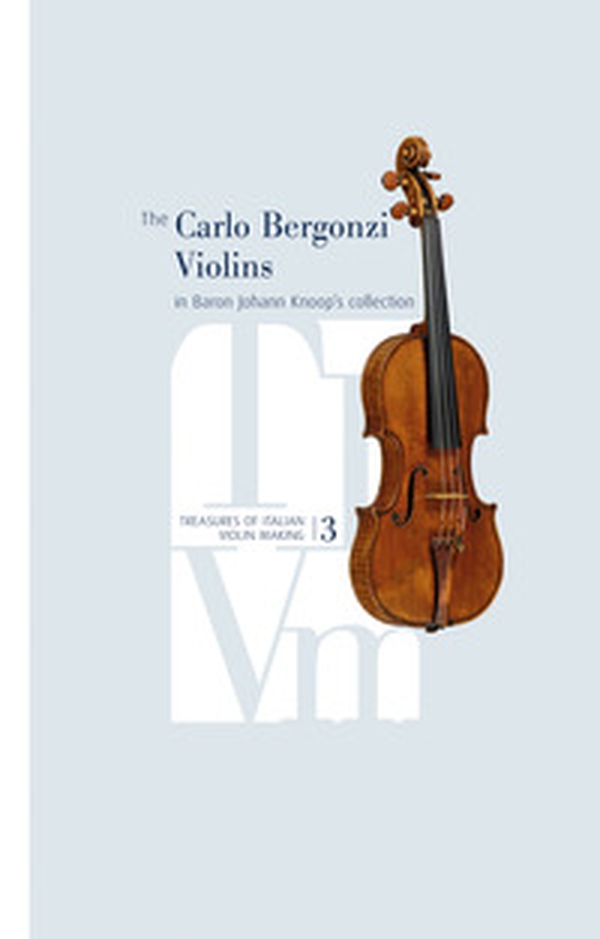 The Carlo Bergonzi Violins in Baron Johann Knoop's collection. Treasures of italian violin making - Vol. 3 - Librerie.coop The Carlo Bergonzi Violins in Baron Johann Knoop's collection. Treasures of italian violin making - Vol. 3 - Librerie.coop
