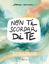 Non ti scordar di te. Manuale creativo del cambiamento - Librerie.coop