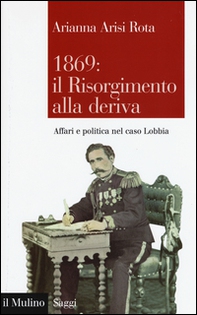 1869: il Risorgimento alla deriva. Affari e politica nel caso Lobbia - Librerie.coop 1869: il Risorgimento alla deriva. Affari e politica nel caso Lobbia - Librerie.coop