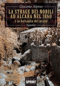 La strage dei nobili ad Alcara nel 1860 e la battaglia del grano - Librerie.coop
