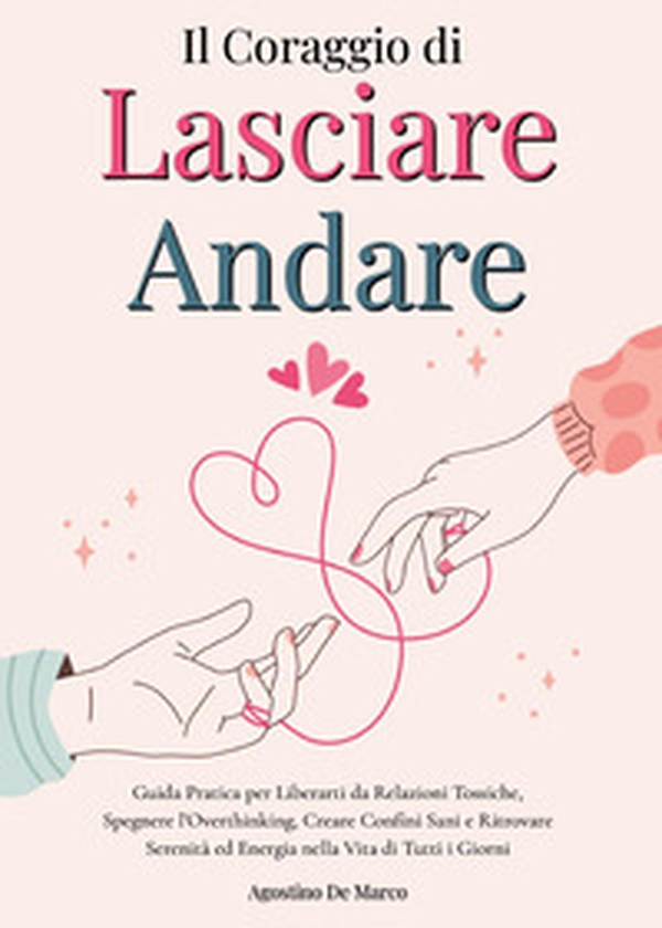 Il coraggio di lasciare andare - Librerie.coop Il coraggio di lasciare andare - Librerie.coop