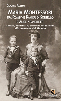 Maria Montessori tra Romeyne Ranieri di Sorbello e Alice Franchetti. Dall'imprenditoria femminile modernista alla creazione del Metodo - Librerie.coop
