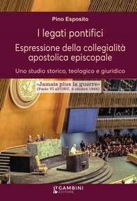 I legati pontifici. Espressione della collegialità apostolica episcopale. Uno studio storico, teologico e giuridico - Librerie.coop