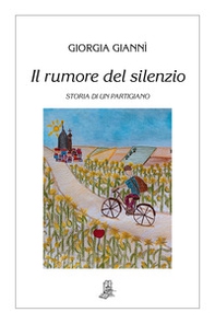 Il rumore del silenzio. Storia di un partigiano - Librerie.coop