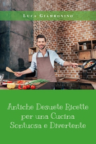 Antiche desuete ricette per una cucina sontuosa e divertente - Librerie.coop
