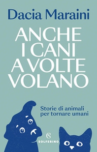 Anche i cani a volte volano. Storie di animali per tornare umani - Librerie.coop