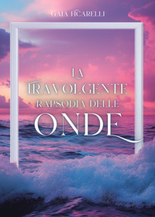 La travolgente rapsodia delle onde - Librerie.coop La travolgente rapsodia delle onde - Librerie.coop
