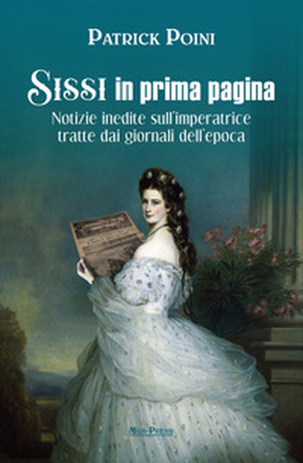 Sissi in prima pagina. Notizie inedite sull'imperatrice tratte dai giornali dell'epoca - Librerie.coop Sissi in prima pagina. Notizie inedite sull'imperatrice tratte dai giornali dell'epoca - Librerie.coop