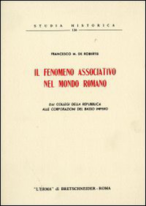 Il fenomeno associativo nel mondo romano. Dai collegi della Repubblica alle corporazioni del basso impero (1955) - Librerie.coop
