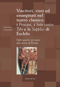 Vincitori, vinti ed emarginati nel teatro classico: I persiani, I sette contro Tebe e Le supplici di Eschilo. Dalle guerre persiane alla morte di Efialte - Librerie.coop Vincitori, vinti ed emarginati nel teatro classico: I persiani, I sette contro Tebe e Le supplici di Eschilo. Dalle guerre persiane alla morte di Efialte - Librerie.coop