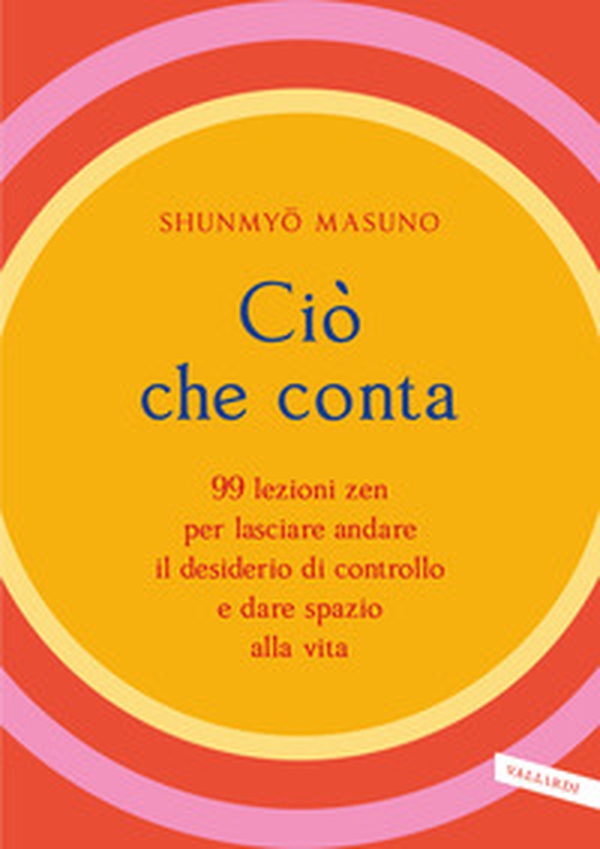 Ciò che conta. 99 lezioni zen per lasciare andare il desiderio di controllo e dare spazio alla vita - Librerie.coop Ciò che conta. 99 lezioni zen per lasciare andare il desiderio di controllo e dare spazio alla vita - Librerie.coop