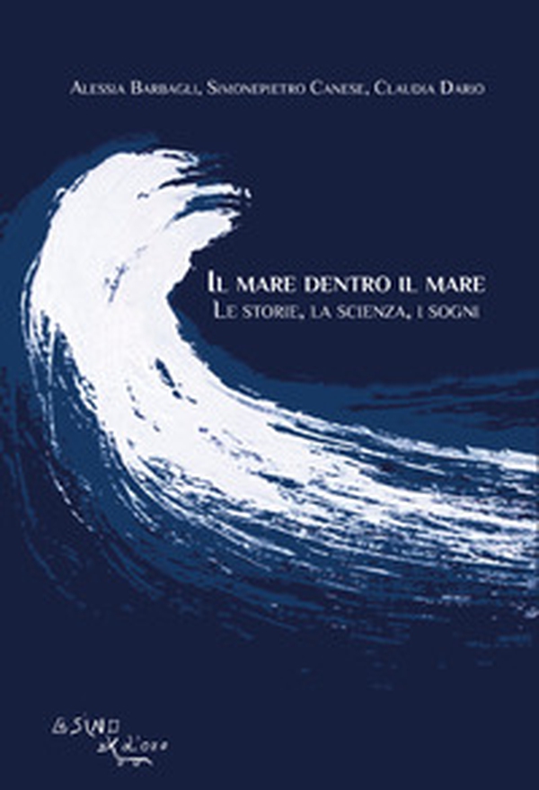 Il mare dentro il mare. Le storie, la scienza, i sogni - Librerie.coop Il mare dentro il mare. Le storie, la scienza, i sogni - Librerie.coop